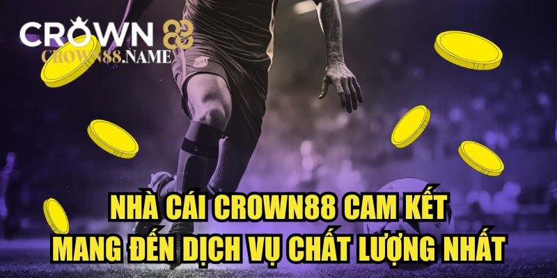 Nhà cái CROWN88 cam kết mang đến dịch vụ chất lượng nhất